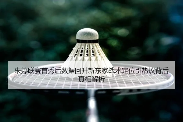 朱婷联赛首秀后数据回升新东家战术定位引热议背后真相解析